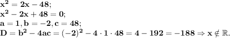 \bf x^2=2x-48;\\x^2-2x+48=0;\\a=1,b=-2,c=48;\\D=b^2-4ac=(-2)^2-4\cdot1\cdot48=4-192=-188\Rightarrow x\notin \mathbb R.