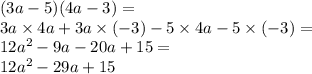 (3a - 5)(4a - 3) = \\ 3a \times 4a + 3a \times ( - 3) - 5 \times 4a - 5 \times ( - 3) = \\ 12 {a}^{2} - 9a - 20a + 15 = \\ 12 {a}^{2} - 29a + 15