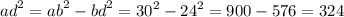 {ad}^{2} = {ab}^{2} - {bd}^{2} = {30}^{2} - {24 }^{2} = 900 - 576 = 324