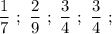 \dfrac{1}{7} \ ; \ \dfrac{2}{9} \ ; \ \dfrac{3}{4} \ ; \ \dfrac{3}{4} \ ;