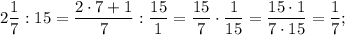 2\dfrac{1}{7}:15=\dfrac{2 \cdot 7+1}{7}:\dfrac{15}{1}=\dfrac{15}{7} \cdot \dfrac{1}{15}=\dfrac{15 \cdot 1}{7 \cdot 15}=\dfrac{1}{7};