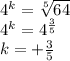 {4}^{k} = \sqrt[5]{64} \\ {4}^{k} = {4}^{ \frac{3}{5} } \\ k = + \frac{3}{5}