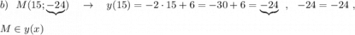 b)\ \ M(15;\underbrace{-24})\ \ \ \to \ \ \ y(15)=-2\cdot 15+6=-30+6=\underbrace{-24}\ \ ,\ \ -24=-24\ ,\\\\M\in y(x)