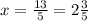 x = \frac{13}{5} = 2\frac{3}{5}