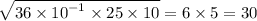 \sqrt{36 \times {10}^{ - 1} \times 25 \times 10 } = 6 \times 5 = 30