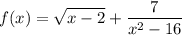 \displaystyle f(x)=\sqrt{x-2}+\frac{7}{x^2-16}