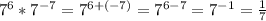 7^6 * 7^{-7} =7 ^{6 + (-7)} = 7^{6-7} = 7 ^{-1} =\frac{1}{7}