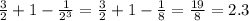 \frac{3}{2} + 1 - \frac{1}{ {2}^{3} } = \frac{3}{2} + 1 - \frac{1}{8 } = \frac{19}{8} = 2.3