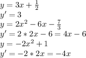 y=3x+\frac{1}{2} \\y' = 3\\y = 2x^2 - 6x - \frac{7}{3} \\y' = 2*2x - 6 = 4x - 6\\y = -2x^2+1\\y' = -2*2x = -4x\\