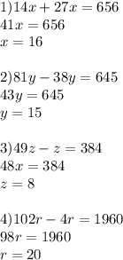 \displaystyle1)14x+27x=656\\41x=656\\x=16\\\\ 2)81y-38y=645\\43y=645\\y=15\\\\ 3)49z-z=384\\48x=384\\z=8\\\\ 4)102r-4r=1960\\98r=1960\\r=20