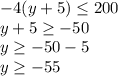 \displaystyle-4(y+5)\leq 200\\y+5\geq -50\\y\geq -50-5\\y\geq -55