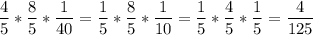 \displaystyle\frac{4}{5}*\frac{8}{5}*\frac{1}{40}=\frac{1}{5}*\frac{8}{5}*\frac{1}{10}=\frac{1}{5}*\frac{4}{5}*\frac{1}{5}=\frac{4}{125}