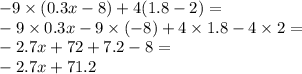 - 9 \times (0.3x - 8) + 4(1.8 - 2) = \\ - 9 \times 0.3x - 9 \times ( - 8) + 4 \times 1.8 - 4 \times 2 = \\ - 2.7x + 72 + 7.2 - 8 = \\ - 2.7x + 71.2