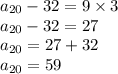 a_{20} - 32 = 9 \times 3 \\ a_{20} - 32 = 27 \\ a_{20} = 27 + 32 \\ a_{20} = 59