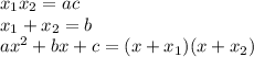 x_{1}x_{2} = ac \\ x_{1} + x_{2} = b \\ a{x}^{2} + bx + c = (x + x_{1})(x + x_{2})