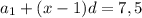 a_1+(x-1)d=7,5