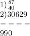1) \frac{87}{40} \\ 2)30629 \\ - - - - \\ 990