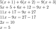 5( x+ 1) + 6(x + 2) = 9(x + 3) \\ 5x + 5 + 6x + 12 = 9x + 2 \\ 11x + 17 = 9x + 27 \\ 11x - 9x = 27 - 17 \\ 2x = 10 \\ x = 5