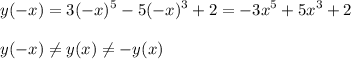 \displaystyle y(-x)=3(-x)^5-5(-x)^3+2=-3x^5+5x^3+2\\\\y(-x)\neq y(x)\neq -y(x)