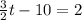 \frac{3}{2}t-10=2