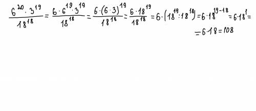 Найдите значение выражения 6 ^20*3^19/18^18 ответ есть 108, объясните как правильно расписать пример