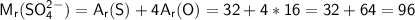 \sf M_r(SO_4^{2-}) = A_r(S) + 4A_r(O) = 32 + 4*16 = 32 + 64 = 96