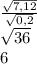 \frac{ \sqrt{7,12} }{ \sqrt{0,2} } \\ \sqrt{36 } \\ 6