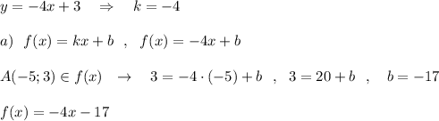 y=-4x+3\ \ \ \Rightarrow \ \ \ k=-4\\\\a)\ \ f(x)=kx+b\ \ ,\ \ f(x)=-4x+b\\\\A(-5;3)\in f(x)\ \ \to \ \ \ 3=-4\cdot (-5)+b\ \ ,\ \ 3=20+b\ \ ,\ \ \ b=-17\\\\f(x)=-4x-17