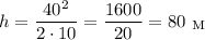 $h=\frac{40^2}{2\cdot10}=\frac{1600}{20}=80\ \rm_M