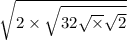 \sqrt{2 \times \sqrt{32 \sqrt \times \sqrt{2} } } }