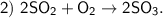 \sf 2) \ 2SO_2 + O_2 \to 2SO_3.