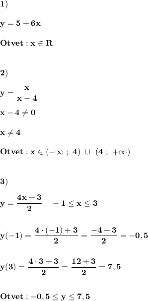 \displaystyle\bf\\1)\\\\y=5+6x\\\\Otvet:x\in R\\\\\\2)\\\\y=\frac{x}{x-4} \\\\x-4\neq 0\\\\x\neq 4\\\\Otvet:x\in(-\infty \ ; \ 4) \ \cup \ (4 \ ; \ +\infty)\\\\\\3)\\\\y=\frac{4x+3}{2} \ \ \ -1\leq x\leq 3\\\\\\y(-1)=\frac{4\cdot(-1)+3}{2} =\frac{-4+3}{2} =-0,5\\\\\\y(3)=\frac{4\cdot3+3}{2} =\frac{12+3}{2} =7,5\\\\\\Otvet:-0,5\leq y\leq 7,5