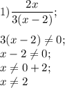 1) \dfrac{2x}{3(x-2) } ;\\\\3(x-2)\neq 0;\\x-2\neq 0;\\x\neq 0+2;\\x\neq 2