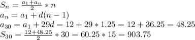 S_n = \frac{a_1 + a_n}{2} * n\\a_n = a_1 + d(n-1)\\a_{30} = a_1 + 29d = 12 + 29*1.25 = 12 + 36.25 = 48.25\\S_{30} = \frac{12+48.25}{2} * 30 = 60.25 * 15 = 903.75