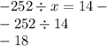 - 252 \div x = 14 - \\ - 252 \div 14 \\ - 18