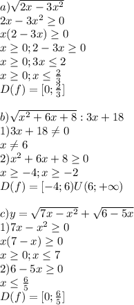 a) \sqrt{2x - 3x^2} \\2x - 3x^2 \geq 0\\x(2-3x)\geq 0\\x \geq 0; 2-3x \geq 0\\x \geq 0; 3x \leq 2\\x\geq 0; x \leq \frac{2}{3} \\D(f) = [0; \frac{2}{3}] \\\\b) \sqrt{x^2+6x+8}:{3x+18} \\1) 3x + 18 \neq 0\\x \neq 6\\2) x^2 + 6x + 8 \geq 0\\x\geq -4; x \geq -2\\D(f) = [-4; 6) U(6;+ \infty)\\\\c) y = \sqrt{7x - x^2} + \sqrt{6-5x} \\1) 7x-x^2 \geq 0\\x(7-x)\geq 0\\x \geq 0; x \leq 7\\2) 6-5x \geq 0\\x \leq \frac{6}{5} \\D(f) = [0; \frac{6}{5}]