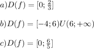 a) D(f) = [0; \frac{2}{3}] \\\\b) D(f) = [-4; 6) U(6;+ \infty)\\\\c) D(f) = [0; \frac{6}{5}]