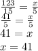 \frac{123}{15} = \frac{x}{5} \\ \frac{41}{5} = \frac{x}{5} \\ 41 = x \\ x = 41