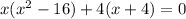 x( {x}^{2} - 16) + 4(x + 4) = 0