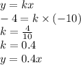 y = kx \\ - 4= k \times ( - 10) \\ k = \frac{4}{10} \\ k = 0.4 \\ y = 0.4x