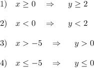 1)\ \ \ x\geq 0\ \ \ \Rightarrow \ \ \ \ y\geq 2\\\\2)\ \ \ x0\\\\4)\ \ \ x\leq -5\ \ \ \Rightarrow \ \ \ \ y\leq 0