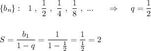 \{b_{n}\}:\ \ 1\ ,\ \dfrac{1}{2}\ ,\ \dfrac{1}{4}\ ,\ \dfrac{1}{8}\ ,\ ...\ \ \ \ \ \Rightarrow \ \ \ \ q=\dfrac{1}{2}\\\\\\S=\dfrac{b_1}{1-q}=\dfrac{1}{1-\frac{1}{2}}=\dfrac{1}{\frac{1}{2}}=2