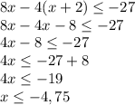 \displaystyle 8x-4(x+2)\leq -27\\8x-4x-8\leq -27\\4x-8\leq -27\\4x\leq -27+8\\4x\leq -19\\x\leq -4,75