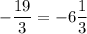 \displaystyle -\frac{19}{3}=-6\frac{1}{3}