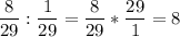 \displaystyle \frac{8}{29} : \frac{1}{29}=\displaystyle \frac{8}{29}* \frac{29}{1}= 8