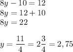 \displaystyle 8y-10=12\\8y=12+10\\8y=22\\\\ y=\frac{11}{4}=2\frac{3}{4}=2,75