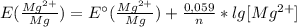 E(\frac{Mg^{2+}}{Mg})=E^\circ (\frac{Mg^{2+}}{Mg}) + \frac{0,059}{n}*lg[Mg^{2+}]