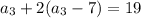 \displaystyle a_{3}+2(a_{3}-7)=19