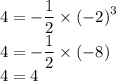 4 = - \dfrac{1}{2} \times {( - 2)}^{3} \\ 4 = - \dfrac{1}{2} \times ( - 8) \\ 4 = 4