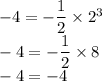 - 4 = - \dfrac{1}{2} \times {2}^{3} \\ - 4 = - \dfrac{1}{2} \times 8 \\ - 4 = - 4